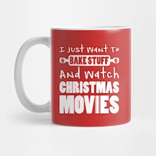 I JUST WANT TO BAKE STUFF AND WATCH CHRISTMAS MOVIES Mug